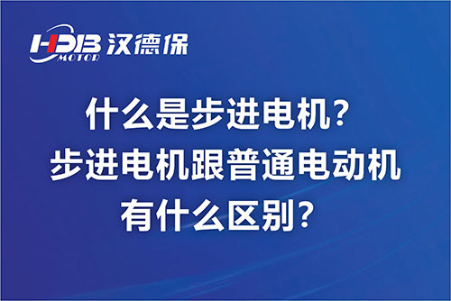 什么是步進(jìn)電機(jī)？步進(jìn)電機(jī)跟普通電動機(jī)有什么區(qū)別？