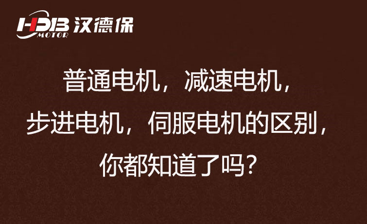 普通電機(jī)，減速電機(jī)，步進(jìn)電機(jī)，伺服電機(jī)的區(qū)別，你都知道了嗎？